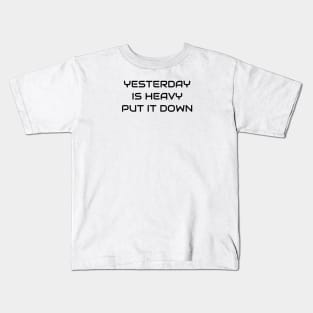 Yesterday Is Heavy Put It Down Kids T-Shirt